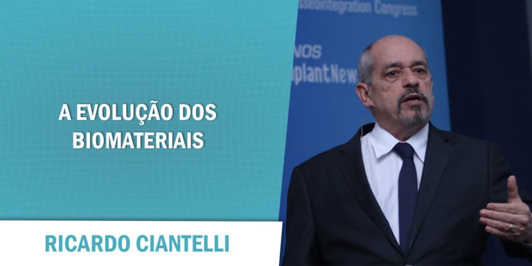 A evolução dos biomateriais buscando a excelência nas reabilitações com implantes – Ricardo Ciantelli